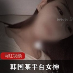 韩国某平台女神主播视频作品佳作