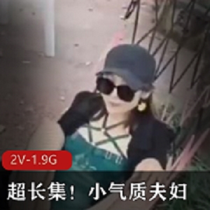 超长集！小气质夫妇-简单做A已没意思 [2V-1.9G]