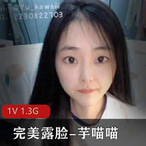 推特SSS级女神完美露脸-芋喵喵[1V+1.3G]