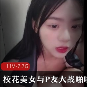 校花美女与P友大战互动！真是郎才女貌[11V-7.7G]