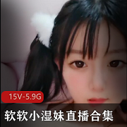 清纯软妹子软软小湿妹直播合集