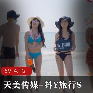 天美传媒《抖Y旅行S合集》综艺节目，5V-4.1G，麻豆城市游多人游团建用嘴互T下载观看