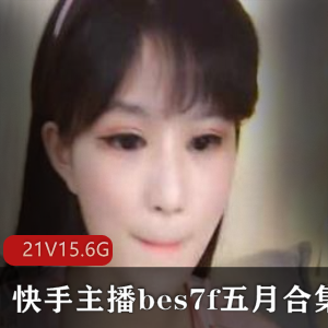 bes7f小萌妹直播间合集15.6G，私拍视频作品，快手人气粉丝必看！
