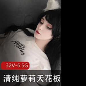 32V-6.5G清纯妹子天花板p站资源合集，小伙伴必看！