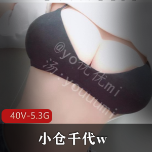 小仓千代w年度反差婊-40V-5.3G视频资源,352张图集,私人订制作品,L~道具秀,身材极好