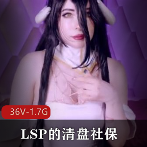LSP博主社保清盘，1.7G精品视频36个V，社交牛逼下载收藏