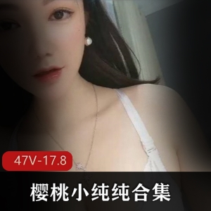 樱桃小纯纯：清纯网红女神，17.8G超清视频资源，身材诱人，成熟未经人事的少女等你下载欣赏