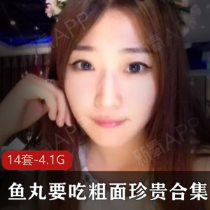 可爱女神鱼丸粗面作品14套4.1G，身材黑丝长腿爱穿表演天赋