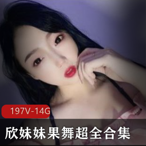 虎牙超人气东方美女巨R浮力主播欣妹妹果舞稀缺资源合集