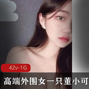 虎牙网红董小可爱高端技术合集，42v-1G视频数量丰富