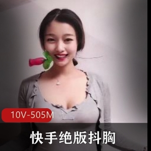 快手绝版抖球资源：10个视频，大小约505M，粉丝众多的身材颜值小伙伴们