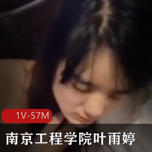 南京工程学院叶雨婷事件视频1V57M自愿喝醉女主保护小伙伴