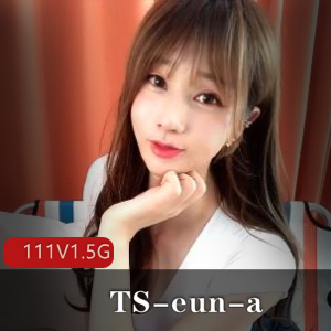 OnlyFansTS-eun-a：可爱女性化颜值身材，111V1.5G视频量满满