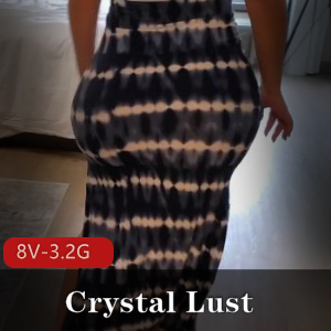 CrystalLust逆天身材自拍视频-8V-3.2G，肥胖清脆声音玩法