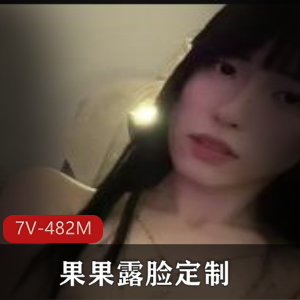 果果露脸定制美女7V-482M，8K礼物，抖音风，全程自拍，L~车灯~掰鲍鲍~