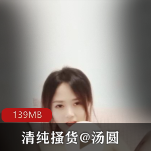 清纯女主播@汤圆推特直播玩具摧残，资源大小139MB