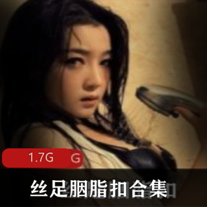 美腿女神丝足胭脂扣出水合集1.7G，高跟鞋诱惑神乎其神
