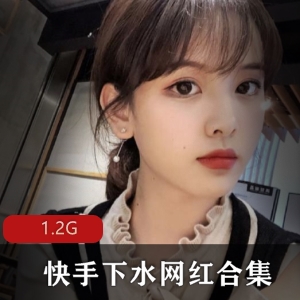 快手网红下水合集资源，小妹女神身材技巧冲锋1.2G