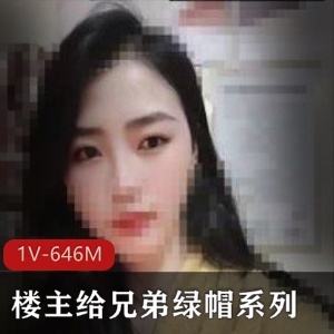 高质量自拍作品，聊天记录自述，兄弟绿帽子剧情，646MB文件大小