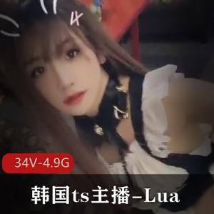 韩国ts主播Lua：34V4.9G资源震撼发布