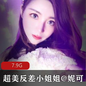 妮可：女神级模特主播私拍视频7.9G高颜值美腿技术全展示