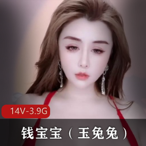11月快手主播钱宝宝(玉兔兔)最新作品:14个视频,总计3.9G,颜值身材一级棒,赚钱新途径!