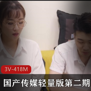 传媒出品-3V-418M轻量版第二期，时长23-24-32分，下载观看