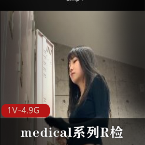 爆火！岛国出品4K医学系列作品-R检，时长12分钟颜值身材不错