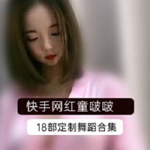 快手网红童啵啵资源合集1.5G，热舞自我安慰精品佳作