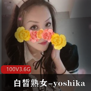 风韵犹存巨R胖臀白皙熟女-yoshika私拍资源，100V，3.6G