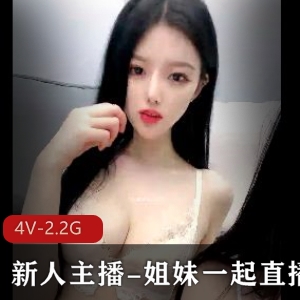 新人主播姐妹直播资源自拍，4V画质时长超长，身材颜值在贤妗口罩下的神秘观看