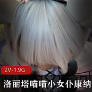 康纳COS小女仆妹子想象猥琐视频下载（2个，1.9G）