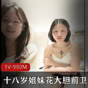 姐妹花大胆互动，资源1V990M，沙发浴室全程