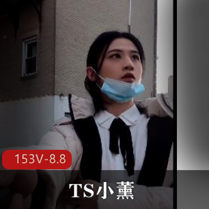 要不要错过这个精彩的合集收藏版！TS小薰-释放战士的魅力，可攻可守，尽在这里！[153V-8.8G]