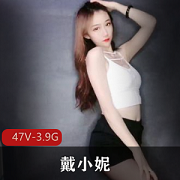 戴小妮：万元私人订制，3.9G视频资源，御姐网红身材颜值