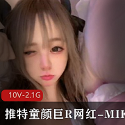 最新某推童颜巨R网红-MIKO