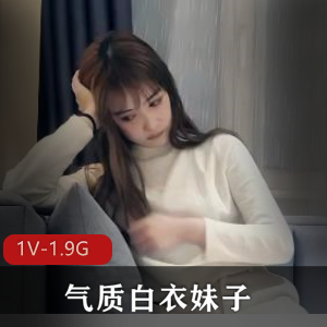 高颜值自拍合集白衣妹子最新资源1V1.9G，气质出众，老资源分享