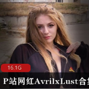 欧美P站性感网红AvrilxLust最新合集15V30G，火辣身材，翘臀诱惑