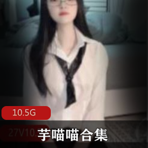 推特芋喵喵自我安慰合集10部10.5G优质