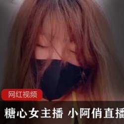 糖心女主播+小阿俏直播作品一部