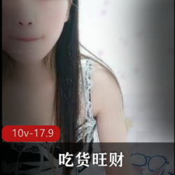 丰满吃货旺财快手17.9G私拍合集10部