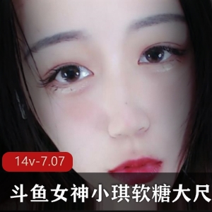 斗鱼小琪软糖劲爆定制合集14部7.07G太骚了