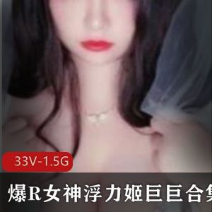 1.5G虎牙巨巨33V爆R浮力姬视频合集绝顶尤物